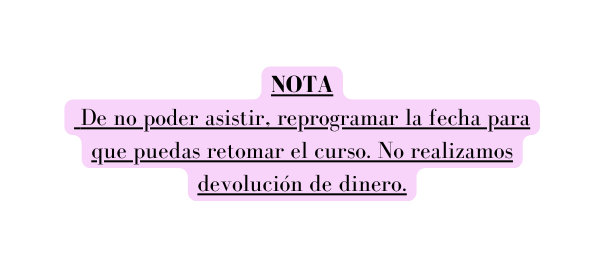 NOTA De no poder asistir reprogramar la fecha para que puedas retomar el curso No realizamos devolución de dinero